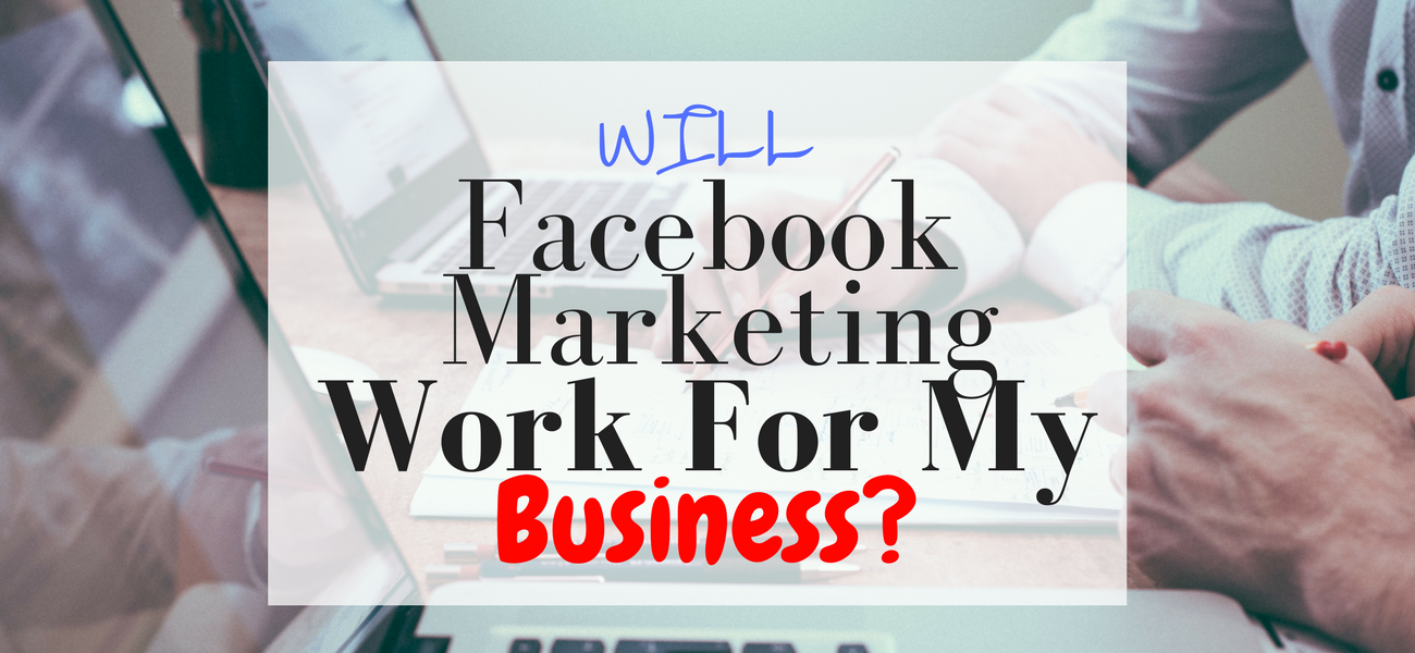WILL Facebook Marketing Work For My Business_ Blog