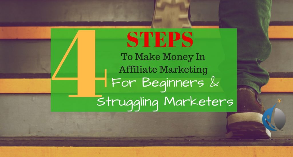 4 steps to make money in affiliate marketing for beginners and struggling marketers